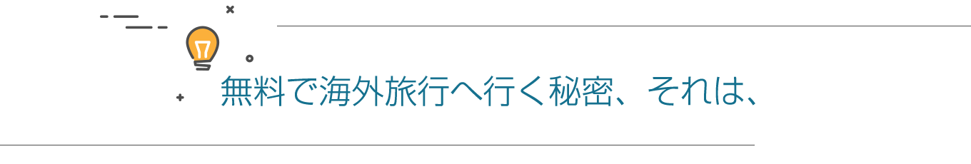 無料で海外旅行へ行く秘密、それは、